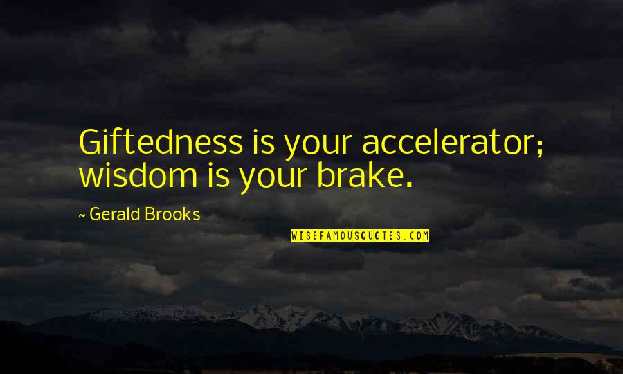 Brake Quotes By Gerald Brooks: Giftedness is your accelerator; wisdom is your brake.