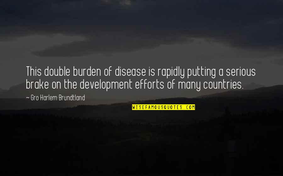 Brake Quotes By Gro Harlem Brundtland: This double burden of disease is rapidly putting