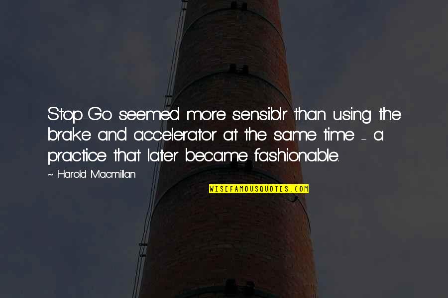 Brake Quotes By Harold Macmillan: Stop-Go seemed more sensiblr than using the brake