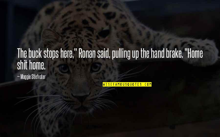 Brake Quotes By Maggie Stiefvater: The buck stops here," Ronan said, pulling up