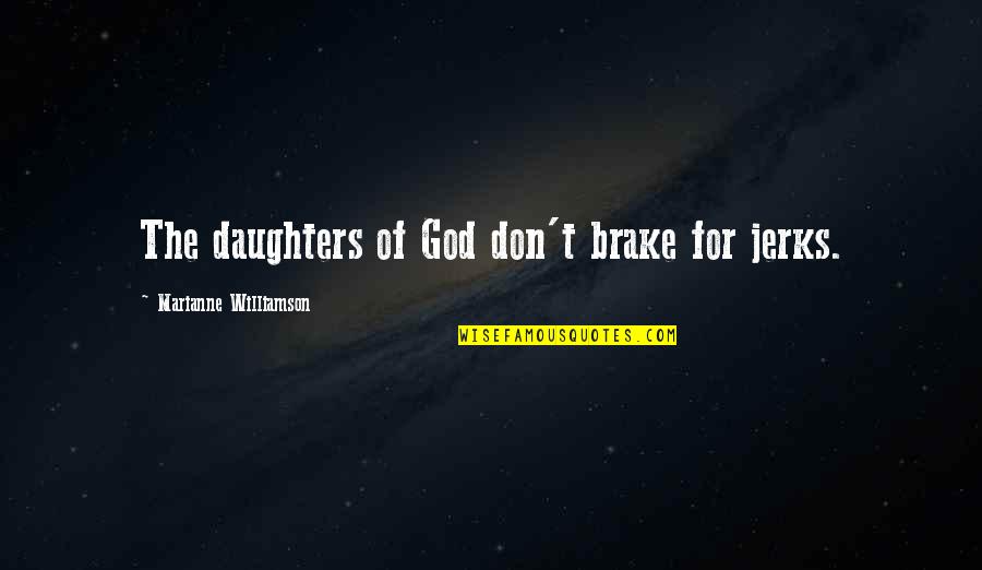 Brake Quotes By Marianne Williamson: The daughters of God don't brake for jerks.