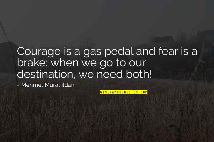 Brake Quotes By Mehmet Murat Ildan: Courage is a gas pedal and fear is