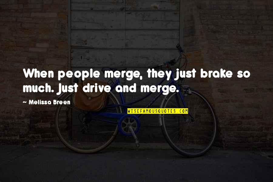 Brake Quotes By Melissa Breen: When people merge, they just brake so much.