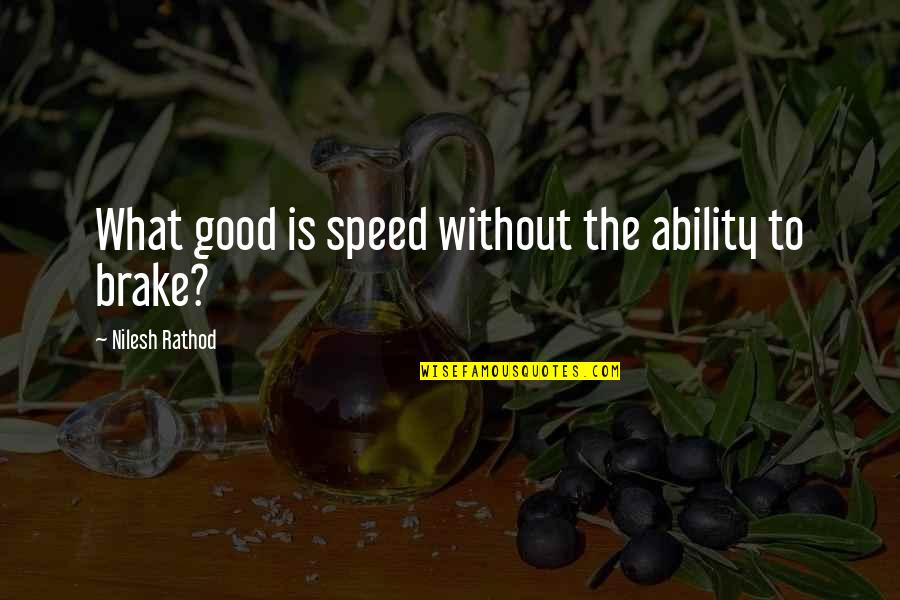 Brake Quotes By Nilesh Rathod: What good is speed without the ability to