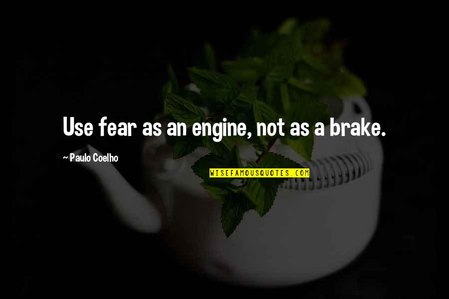 Brake Quotes By Paulo Coelho: Use fear as an engine, not as a