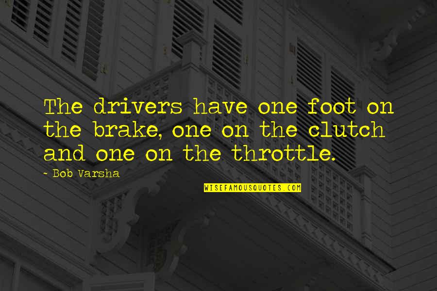 Brake Up Quotes By Bob Varsha: The drivers have one foot on the brake,