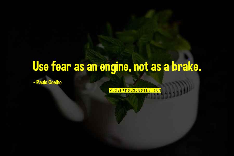 Brake Up Quotes By Paulo Coelho: Use fear as an engine, not as a