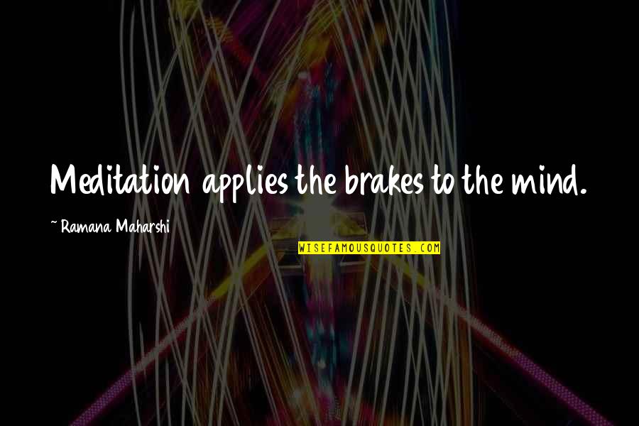 Brake Up Quotes By Ramana Maharshi: Meditation applies the brakes to the mind.