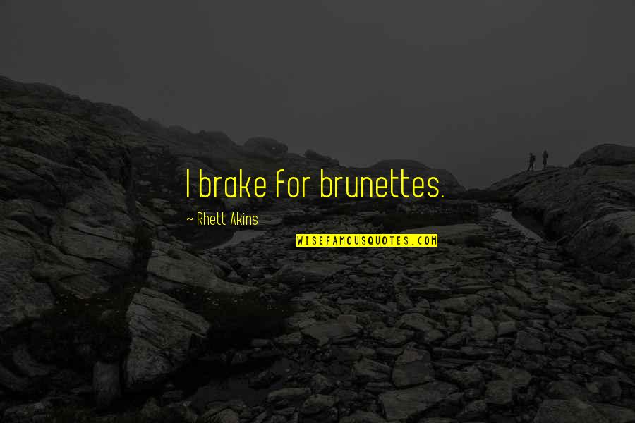 Brake Up Quotes By Rhett Akins: I brake for brunettes.