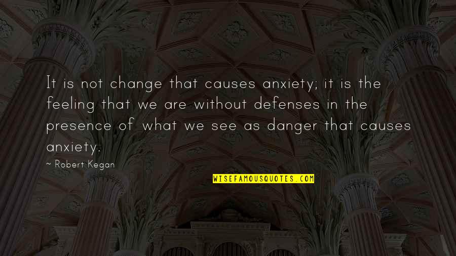 Brakemaster Quotes By Robert Kegan: It is not change that causes anxiety; it