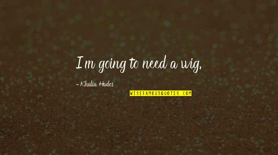 Brakhage Mothlight Quotes By Khalia Hades: I'm going to need a wig.