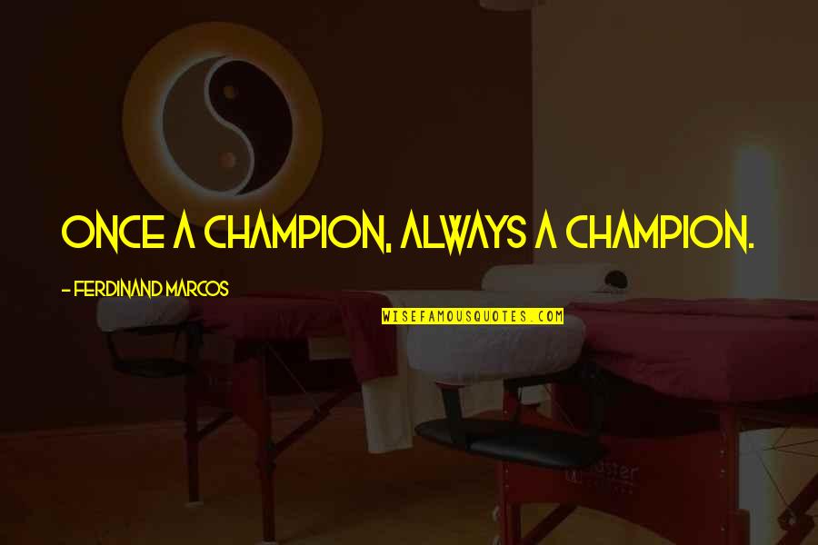 Braklow Quotes By Ferdinand Marcos: Once a champion, always a champion. Braklow Quotes By Ferdinand Marcos: Once a champion, always a champion.