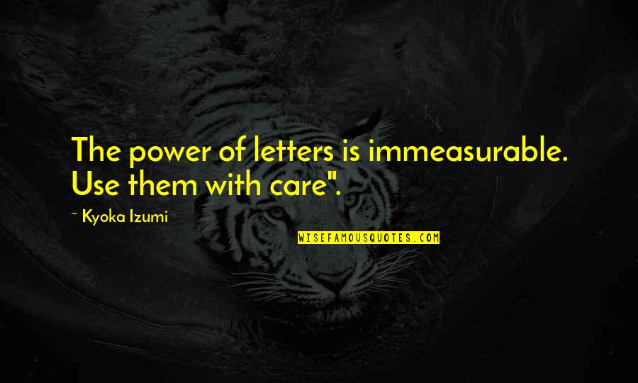 Braklow Quotes By Kyoka Izumi: The power of letters is immeasurable. Use them