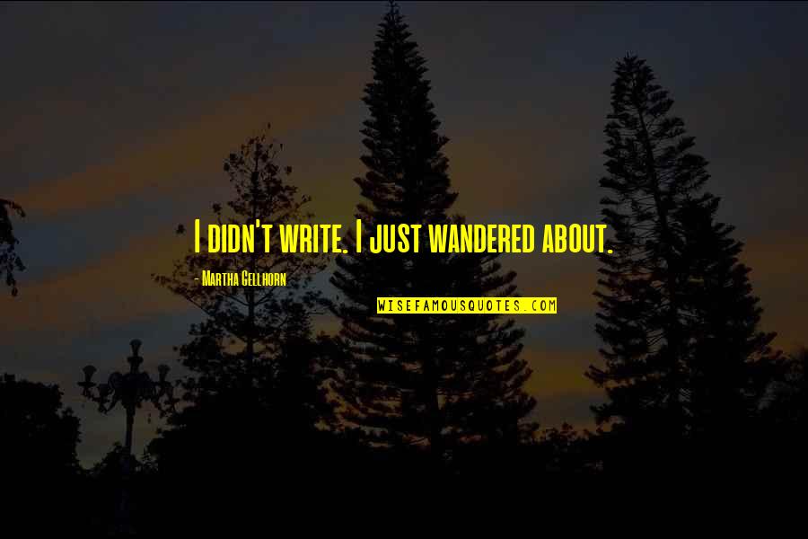 Braklow Quotes By Martha Gellhorn: I didn't write. I just wandered about. Braklow Quotes By Martha Gellhorn: I didn't write. I just wandered about.