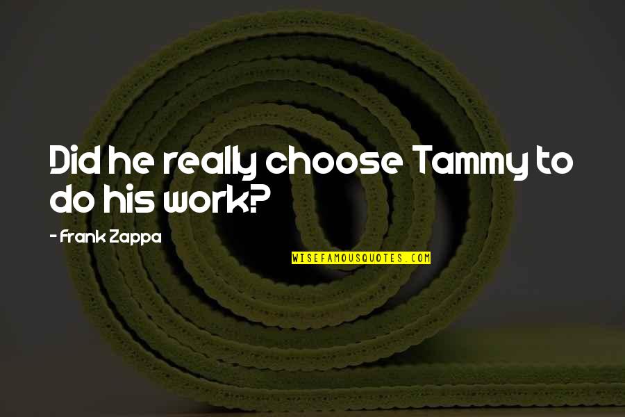 Brakmarian Quotes By Frank Zappa: Did he really choose Tammy to do his