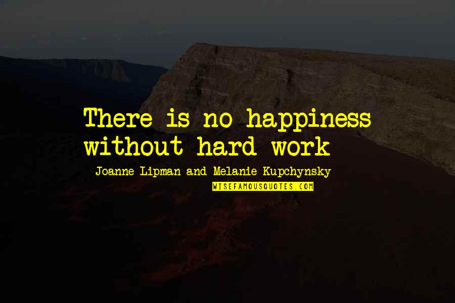 Brakmarian Quotes By Joanne Lipman And Melanie Kupchynsky: There is no happiness without hard work