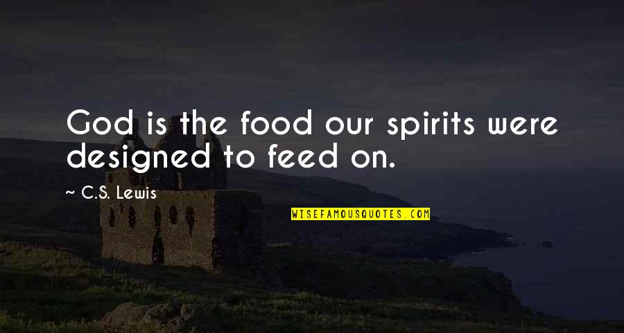 Brakohiapa Fire Quotes By C.S. Lewis: God is the food our spirits were designed