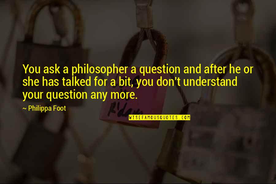 Brakohiapa Fire Quotes By Philippa Foot: You ask a philosopher a question and after