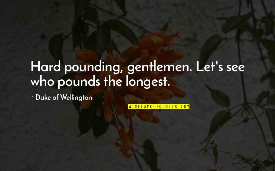 Braldu River Quotes By Duke Of Wellington: Hard pounding, gentlemen. Let's see who pounds the