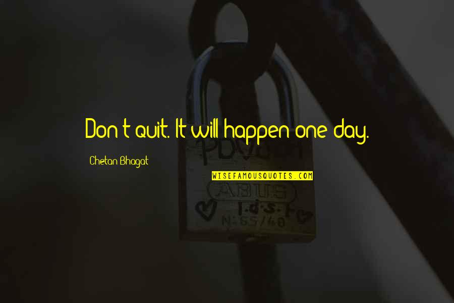 Braless Quotes By Chetan Bhagat: Don't quit. It will happen one day. Braless Quotes By Chetan Bhagat: Don't quit. It will happen one day.
