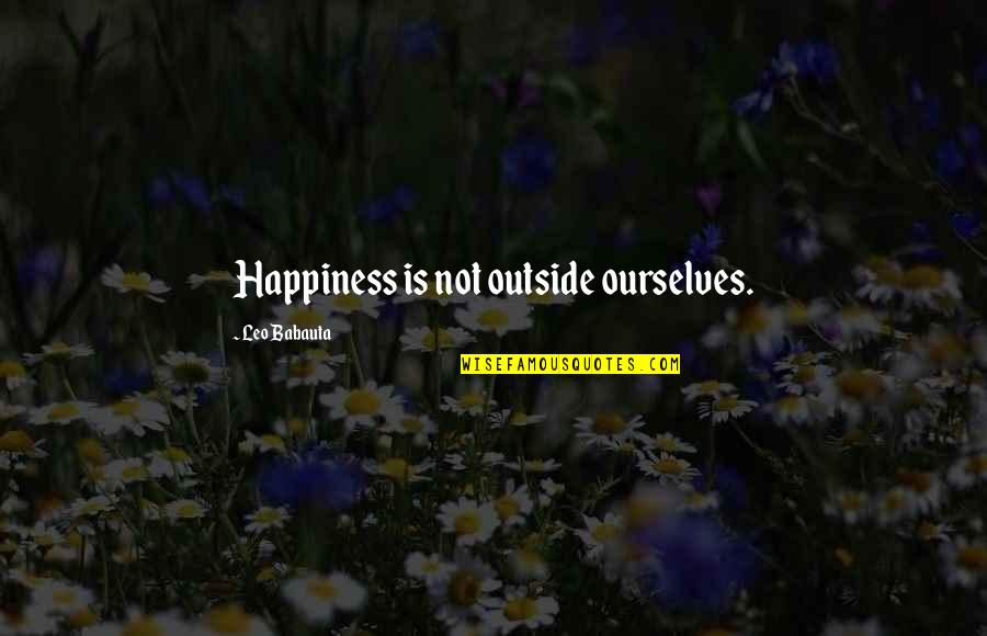 Bralessness Inappropriate Quotes By Leo Babauta: Happiness is not outside ourselves.