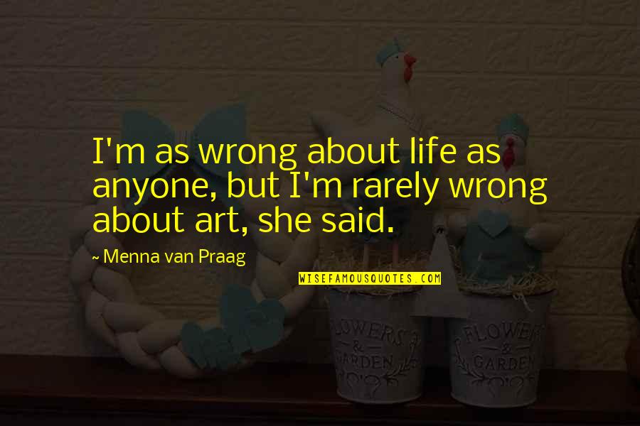 Bralic I Klapa Quotes By Menna Van Praag: I'm as wrong about life as anyone, but