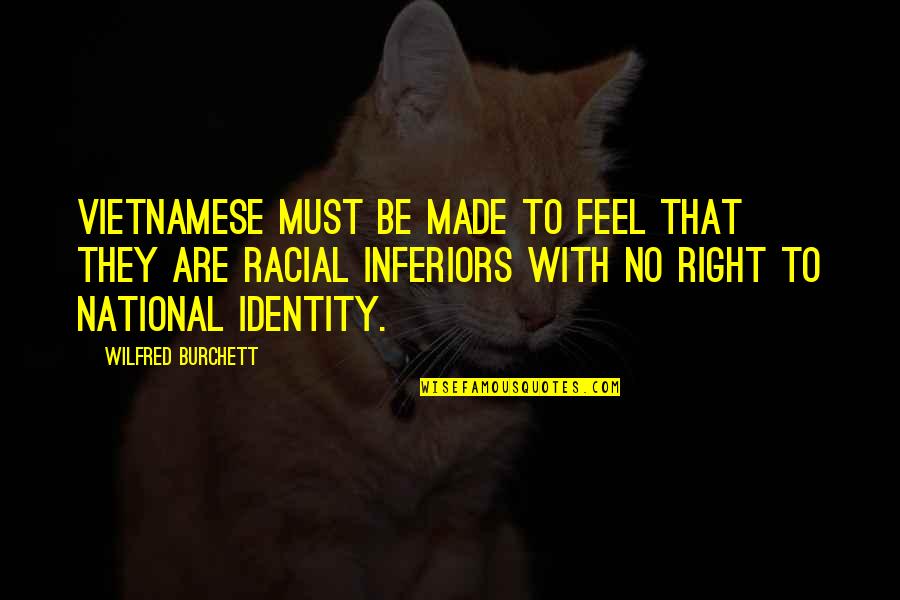 Bralic Quotes By Wilfred Burchett: Vietnamese must be made to feel that they Bralic Quotes By Wilfred Burchett: Vietnamese must be made to feel that they