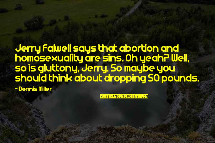 Bralicious Quotes By Dennis Miller: Jerry Falwell says that abortion and homosexuality are