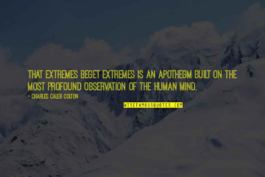 Bralyn Quotes By Charles Caleb Colton: That extremes beget extremes is an apothegm built Bralyn Quotes By Charles Caleb Colton: That extremes beget extremes is an apothegm built