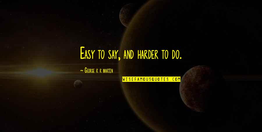 Bralyn Quotes By George R R Martin: Easy to say, and harder to do. Bralyn Quotes By George R R Martin: Easy to say, and harder to do.