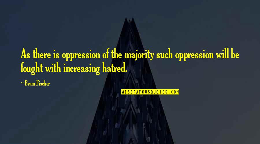 Bram Fischer Quotes By Bram Fischer: As there is oppression of the majority such