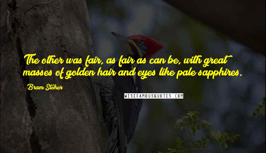 Bram Stoker quotes: The other was fair, as fair as can be, with great masses of golden hair and eyes like pale sapphires.