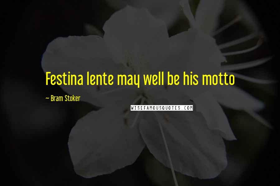 Bram Stoker quotes: Festina lente may well be his motto