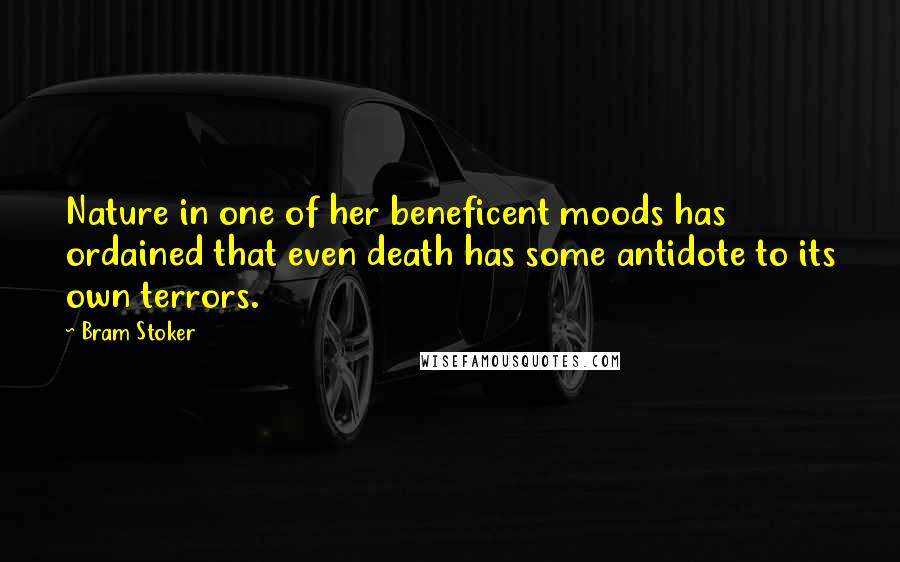 Bram Stoker quotes: Nature in one of her beneficent moods has ordained that even death has some antidote to its own terrors.