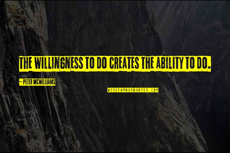 Bram Van Der Linden Quotes By Peter McWilliams: The willingness to do creates the ability to Bram Van Der Linden Quotes By Peter McWilliams: The willingness to do creates the ability to
