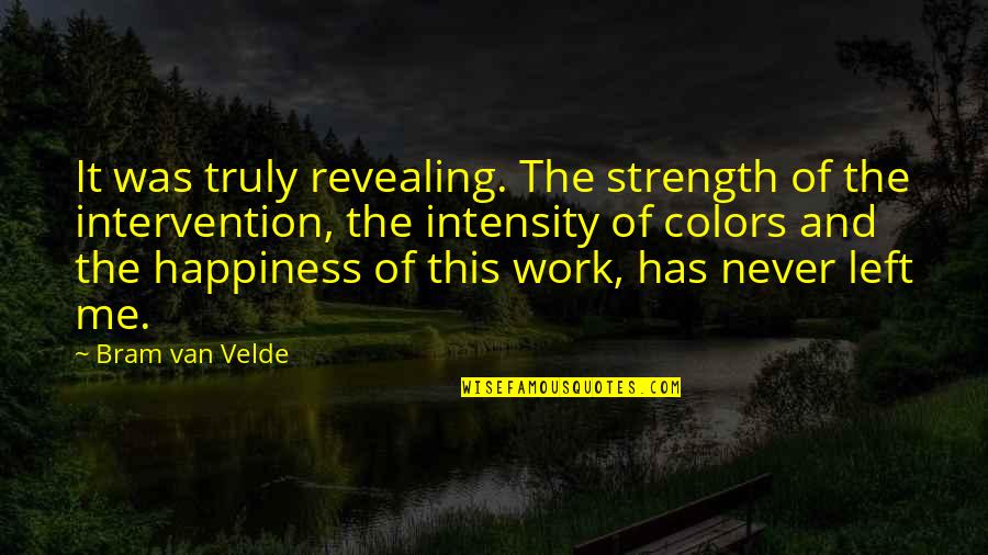 Bram Van Velde Quotes By Bram Van Velde: It was truly revealing. The strength of the