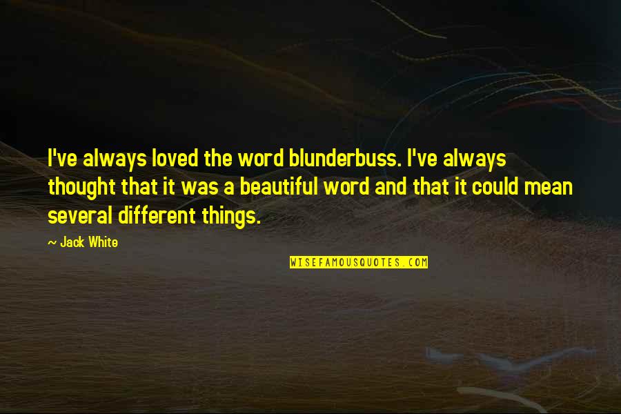 Bram Van Velde Quotes By Jack White: I've always loved the word blunderbuss. I've always