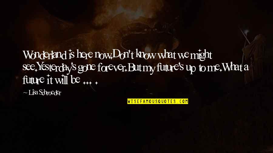 Bram Van Velde Quotes By Lisa Schroeder: Wonderland is here now.Don't know what we might Bram Van Velde Quotes By Lisa Schroeder: Wonderland is here now.Don't know what we might