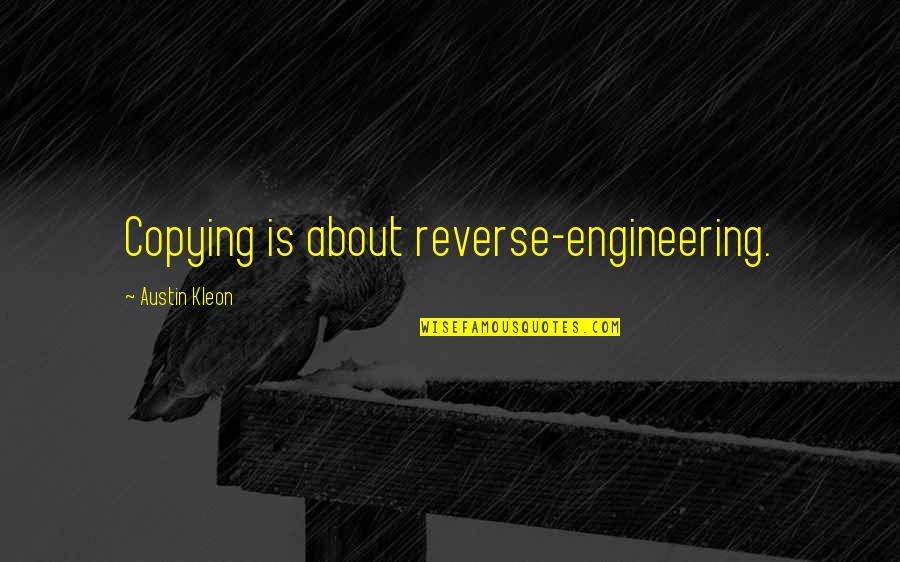 Bramac Cserep Quotes By Austin Kleon: Copying is about reverse-engineering. Bramac Cserep Quotes By Austin Kleon: Copying is about reverse-engineering.
