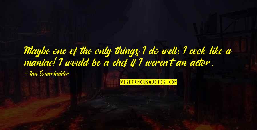 Bramak Crepovi Quotes By Ian Somerhalder: Maybe one of the only things I do