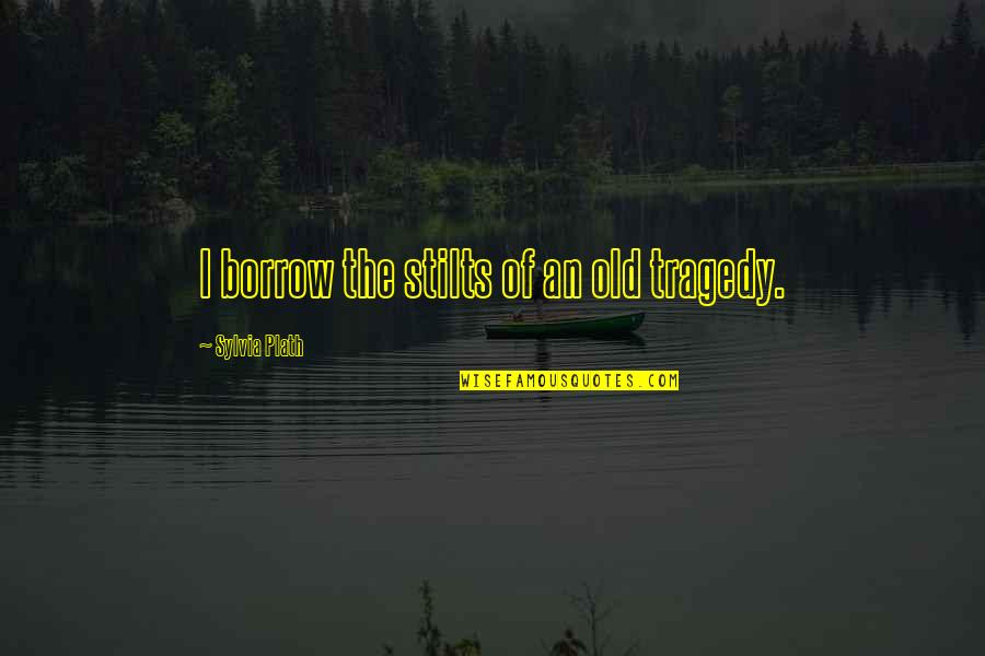 Bramak Crepovi Quotes By Sylvia Plath: I borrow the stilts of an old tragedy. Bramak Crepovi Quotes By Sylvia Plath: I borrow the stilts of an old tragedy.