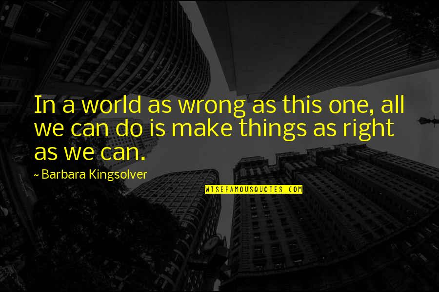 Bramanti Lyons Quotes By Barbara Kingsolver: In a world as wrong as this one,