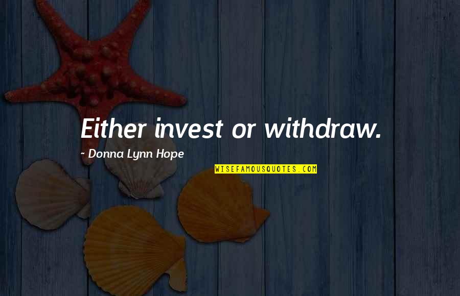 Bramasole Morris Quotes By Donna Lynn Hope: Either invest or withdraw. Bramasole Morris Quotes By Donna Lynn Hope: Either invest or withdraw.