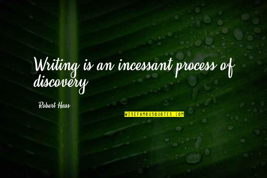 Bramasole Morris Quotes By Robert Hass: Writing is an incessant process of discovery. Bramasole Morris Quotes By Robert Hass: Writing is an incessant process of discovery.