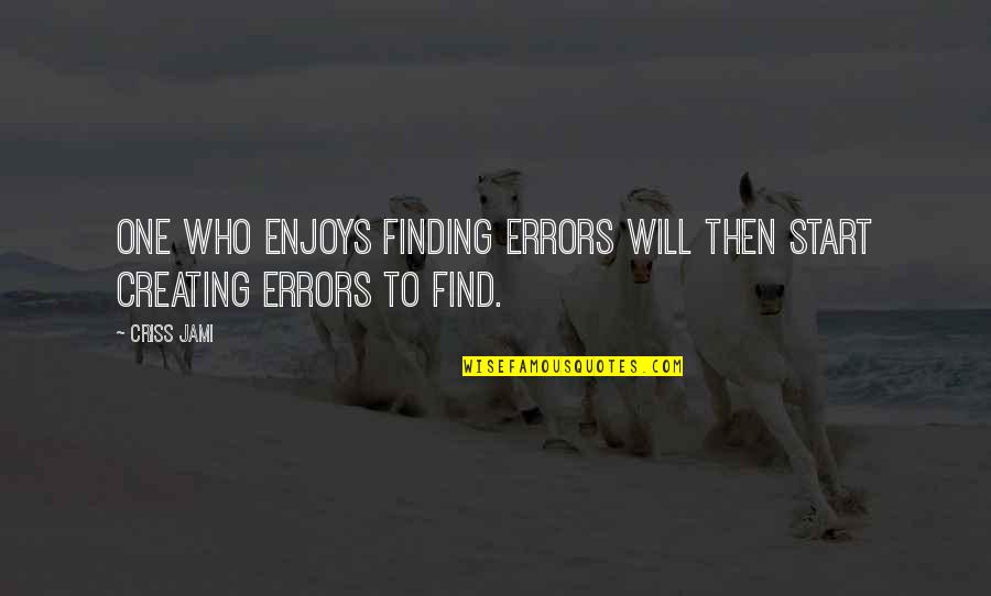 Bramasole Villa Quotes By Criss Jami: One who enjoys finding errors will then start