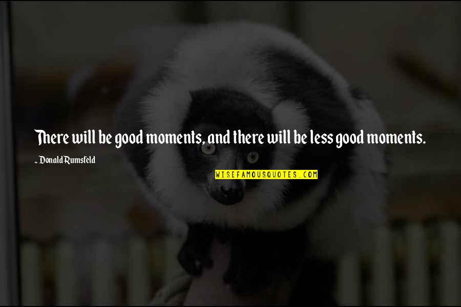 Brambach Grand Quotes By Donald Rumsfeld: There will be good moments, and there will