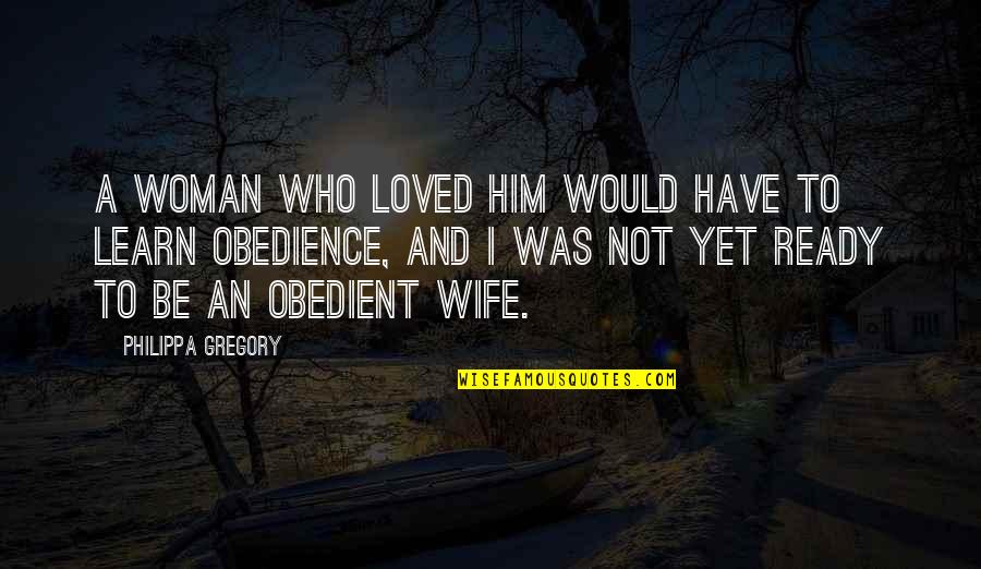 Brambila Media Quotes By Philippa Gregory: A woman who loved him would have to Brambila Media Quotes By Philippa Gregory: A woman who loved him would have to