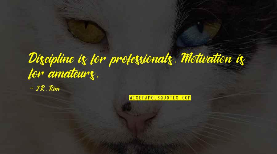 Brambilla Lease Quotes By J.R. Rim: Discipline is for professionals. Motivation is for amateurs.