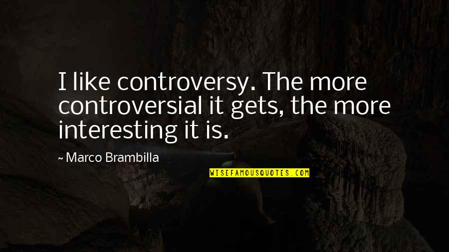 Brambilla Quotes By Marco Brambilla: I like controversy. The more controversial it gets,