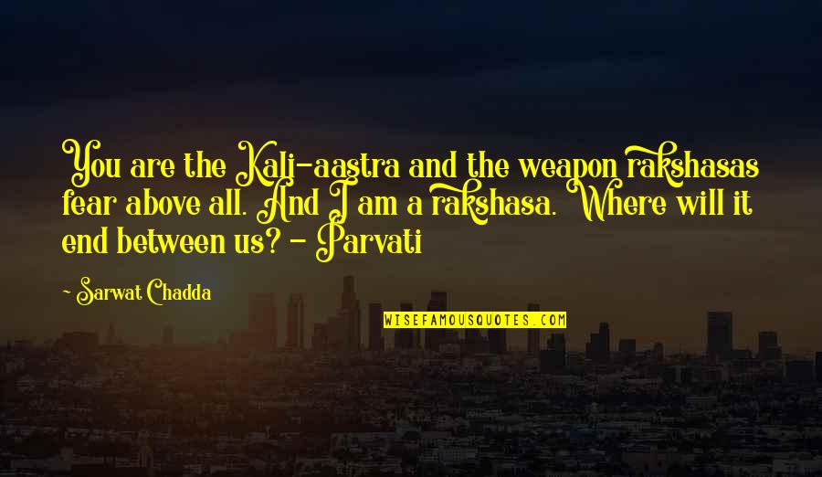 Brambilla Quotes By Sarwat Chadda: You are the Kali-aastra and the weapon rakshasas